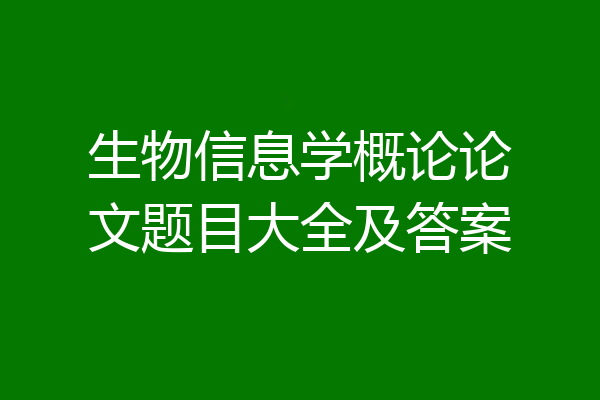 生物信息学概论论文题目大全及答案