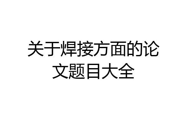关于焊接方面的论文题目大全