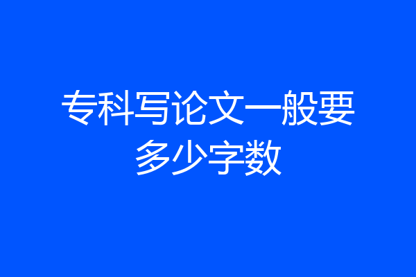 专科写论文一般要多少字数