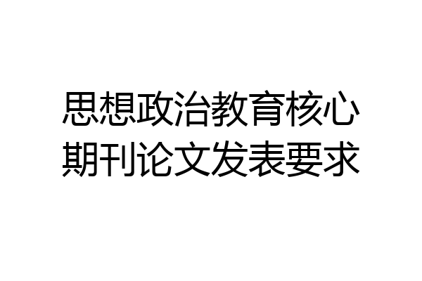 思想政治教育核心期刊论文发表要求