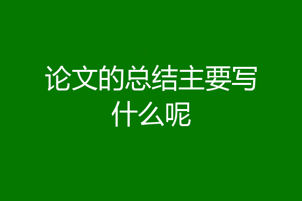 论文的总结主要写什么呢