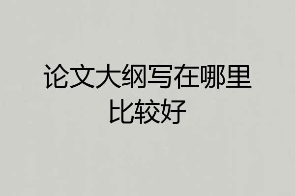 论文大纲写在哪里比较好