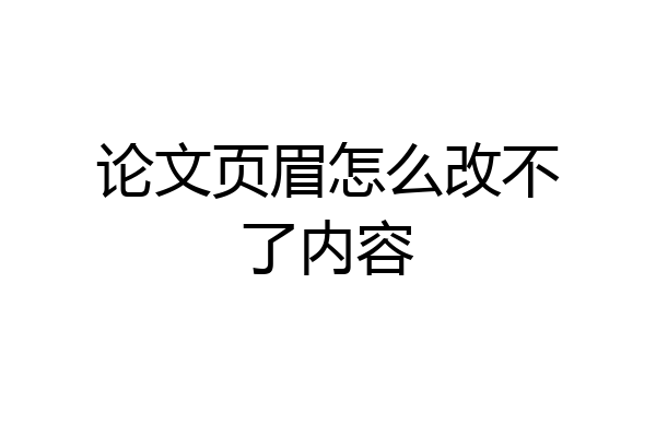 论文页眉怎么改不了内容