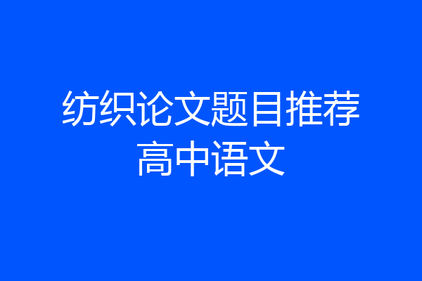 纺织论文题目推荐高中语文