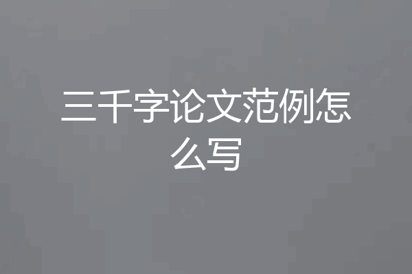 三千字论文范例怎么写