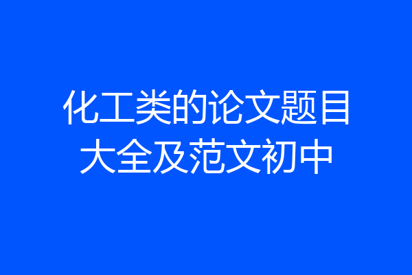 化工类的论文题目大全及范文初中