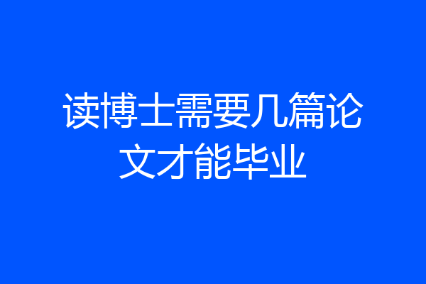 读博士需要几篇论文才能毕业