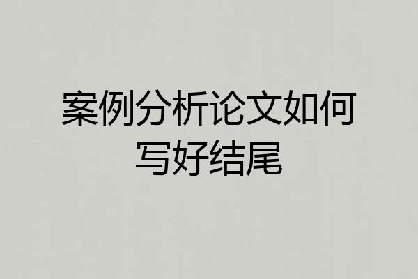 案例分析论文如何写好结尾