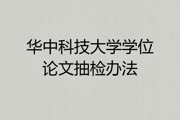 华中科技大学学位论文抽检办法
