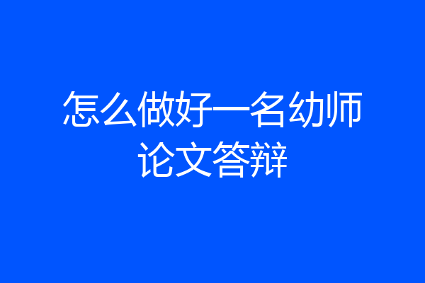 怎么做好一名幼师论文答辩