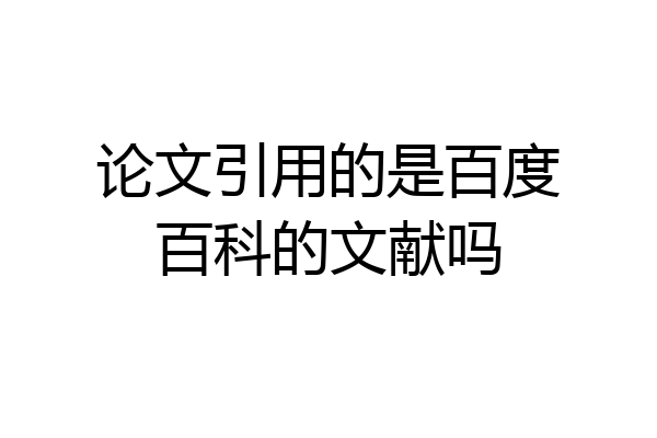 论文引用的是百度百科的文献吗