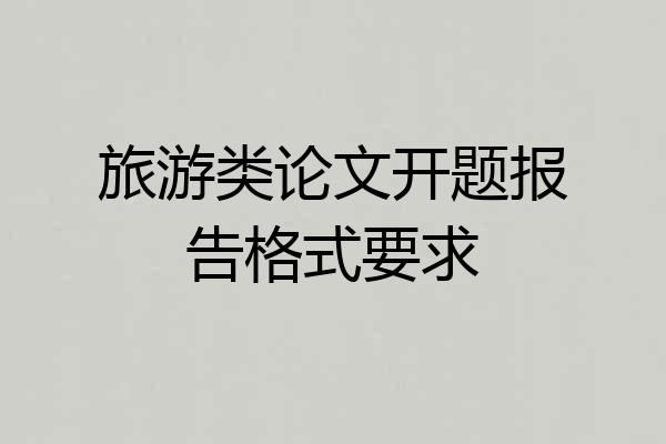 旅游类论文开题报告格式要求