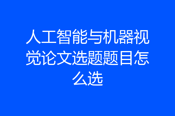 人工智能与机器视觉论文选题题目怎么选