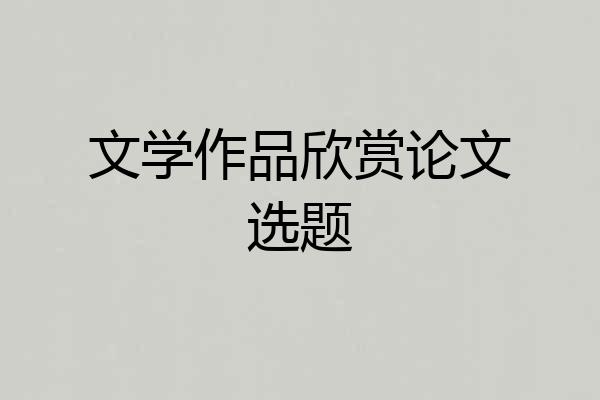 文学作品欣赏论文选题