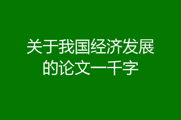 关于我国经济发展的论文一千字