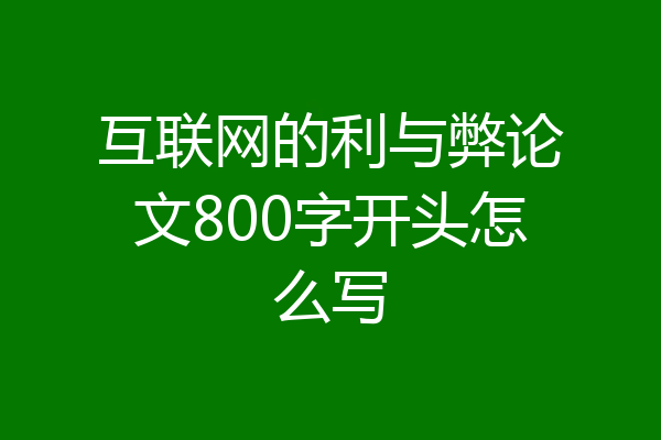 互联网的利与弊论文800字开头怎么写