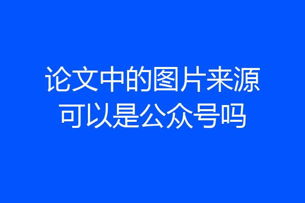 论文中的图片来源可以是公众号吗