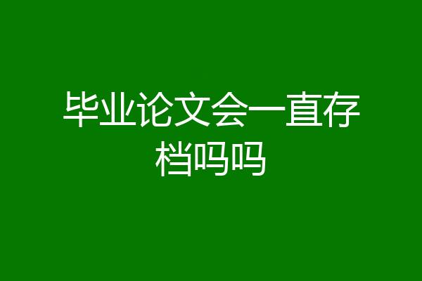 毕业论文会一直存档吗吗