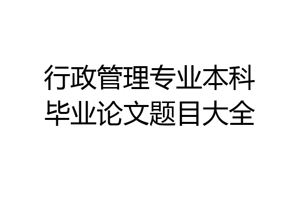 行政管理专业本科毕业论文题目大全