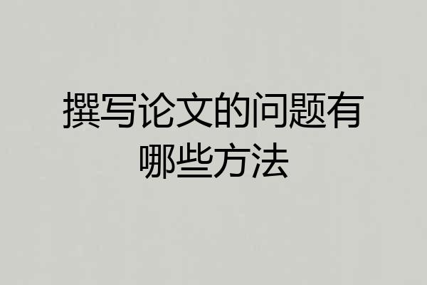 撰写论文的问题有哪些方法