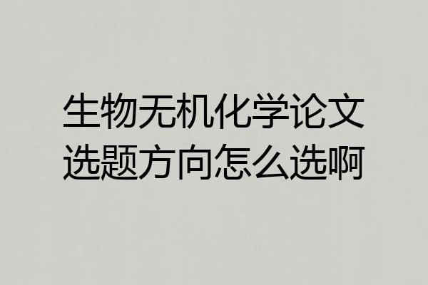 生物无机化学论文选题方向怎么选啊