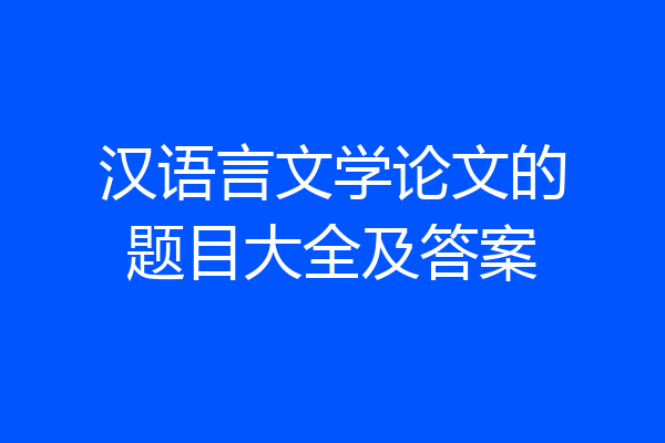汉语言文学论文的题目大全及答案