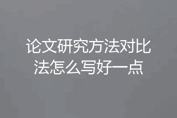 论文研究方法对比法怎么写好一点