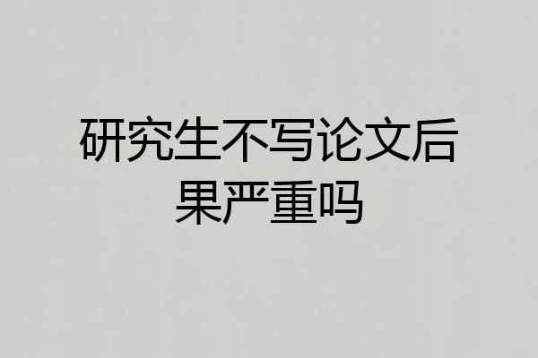 研究生不写论文后果严重吗