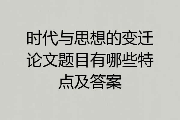 时代与思想的变迁论文题目有哪些特点及答案