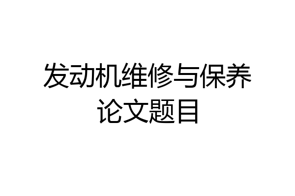 发动机维修与保养论文题目