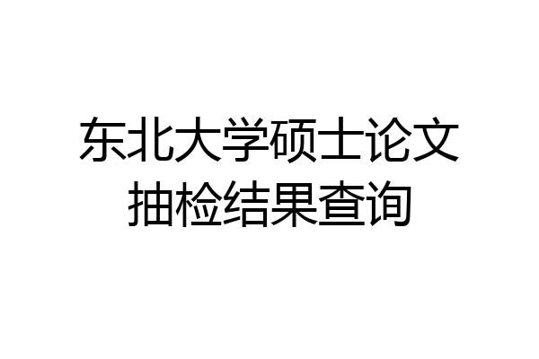 东北大学硕士论文抽检结果查询