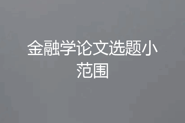 金融学论文选题小范围
