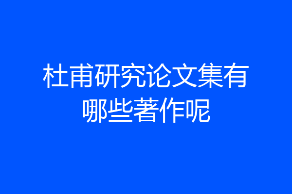 杜甫研究论文集有哪些著作呢