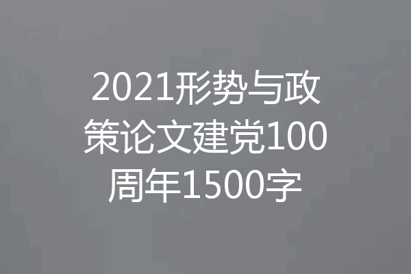2021形势与政策论文建党100周年1500字