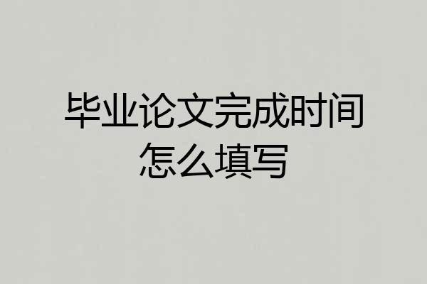 毕业论文完成时间怎么填写