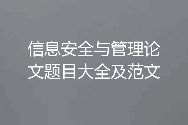 信息安全与管理论文题目大全及范文