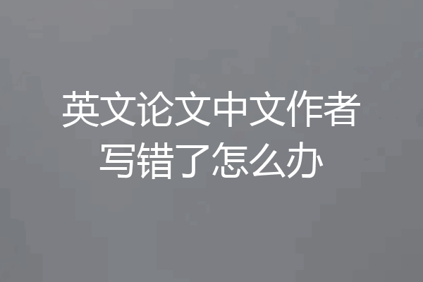 英文论文中文作者写错了怎么办