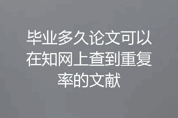 毕业多久论文可以在知网上查到重复率的文献