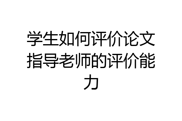学生如何评价论文指导老师的评价能力