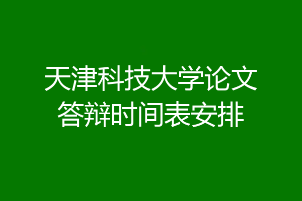 天津科技大学论文答辩时间表安排