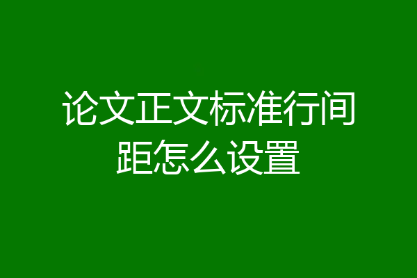 论文正文标准行间距怎么设置