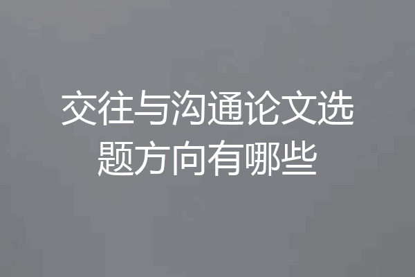 交往与沟通论文选题方向有哪些