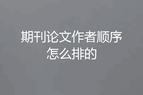 期刊论文作者顺序怎么排的