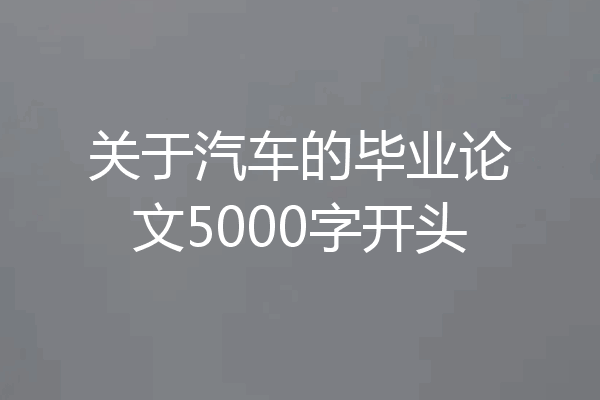关于汽车的毕业论文5000字开头