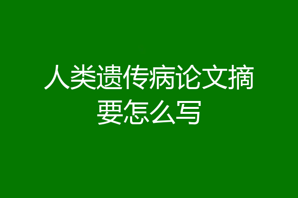 人类遗传病论文摘要怎么写