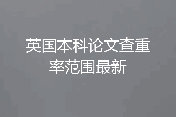 英国本科论文查重率范围最新