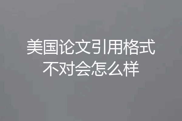 美国论文引用格式不对会怎么样
