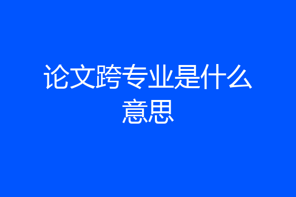 论文跨专业是什么意思