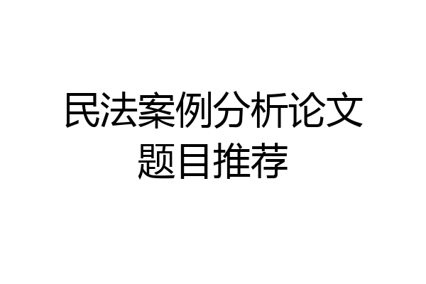 民法案例分析论文题目推荐
