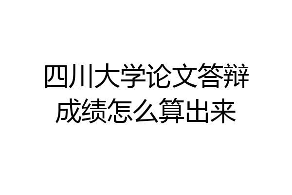 四川大学论文答辩成绩怎么算出来